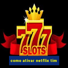 como ativar netflix tim